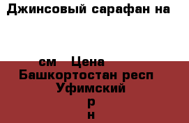 Джинсовый сарафан на 126 см › Цена ­ 350 - Башкортостан респ., Уфимский р-н, Уфа г. Дети и материнство » Детская одежда и обувь   . Башкортостан респ.